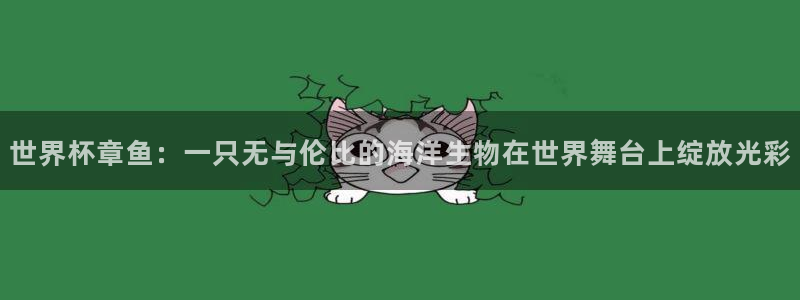 世界杯预选赛欧洲区赛程：世界杯章鱼：一只无与伦比的海洋生物在世界舞台上绽放光彩